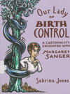 Cover for Our Lady of Birth Control: A Cartoonist's Encounter with Margaret Sanger (Soft Skull Press, 2016 series) 