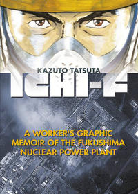 Cover Thumbnail for Ichi-F: A Worker’s Graphic Memoir of the Fukushima Nuclear Power Plant (Kodansha USA, 2017 series) 
