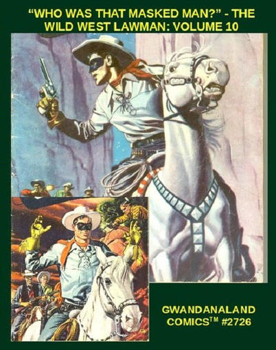Cover for Gwandanaland Comics (Gwandanaland Comics, 2016 series) #2726 - "Who Was That Masked Man?" - The Wild West Lawman: Volume 10