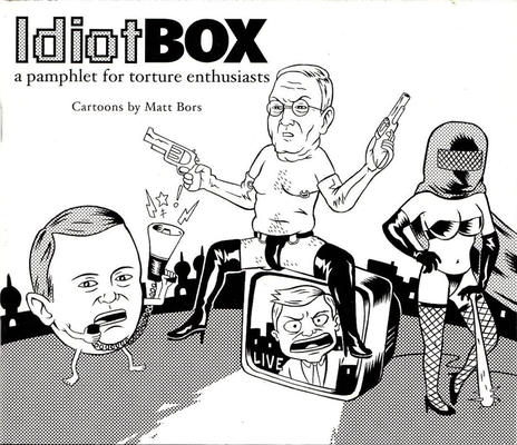 Cover for Idiot Box – A Pamphlet for Torture Enthusiasts (Matt Bors, 2005 series) #[nn]
