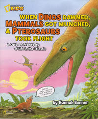 Cover Thumbnail for When Dinos Dawned, Mammals Got Munched, and Pterosaurs Took Flight: A Cartoon Prehistory of Life in the Triassic (The National Geographic Society, 2012 series) 