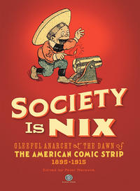 Cover Thumbnail for Society Is Nix: Gleeful Anarchy at the Dawn of the American Comic Strip 1895-1915 (Sunday Press Books, 2013 series) 